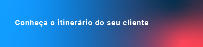 Conheça o itinerário do seu cliente 