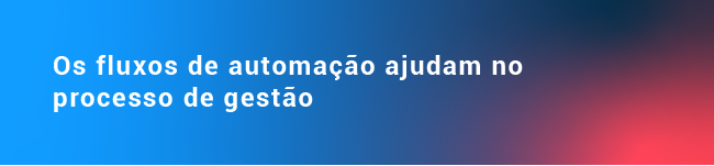 Os fluxos de automação ajudam no processo de gestão