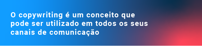 O copywriting é um conceito que pode ser utilizado em todos os seus canais de comunicação