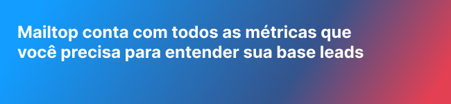 Mailtop conta com todos as métricas que você precisa para entender sua base leads  