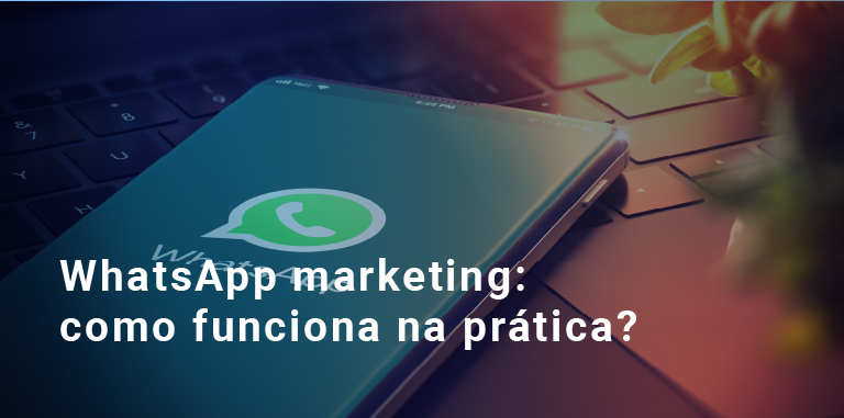 WhatsApp marketing: como funciona na prática?