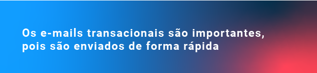 Os e-mails transacionais são importantes, pois são enviados de forma rápida