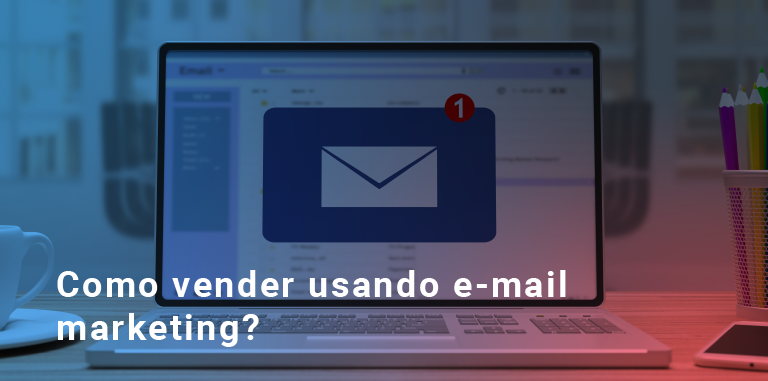 Como vender usando e-mail marketing?
